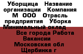 Уборщица › Название организации ­ Компания М, ООО › Отрасль предприятия ­ Уборка › Минимальный оклад ­ 14 000 - Все города Работа » Вакансии   . Московская обл.,Щербинка г.
